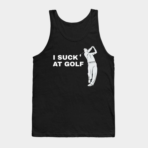 I Suck At Golf Golfer Golfing - Funny Golf Tank Top by fromherotozero